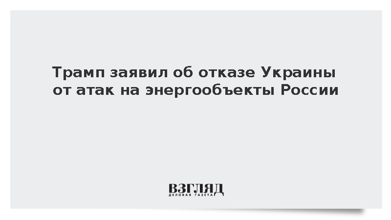 Трамп: Украина согласилась прекратить удары по энергообъектам России