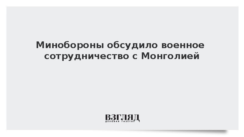 Минобороны обсудило военное сотрудничество с Монголией