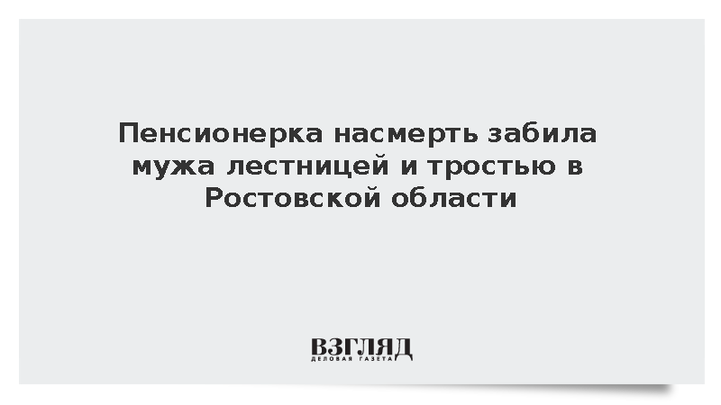 СК: Пенсионерка насмерть забила мужа лестницей и тростью в Ростовской области