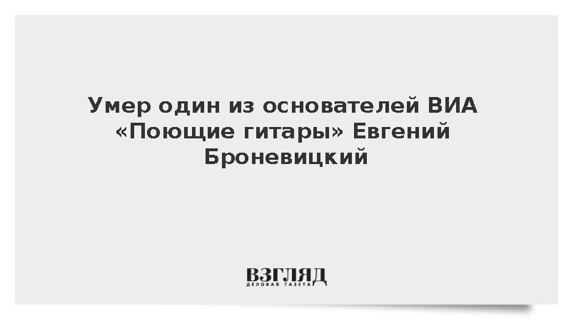 Умер один из основателей ВИА «Поющие гитары» Евгений Броневицкий