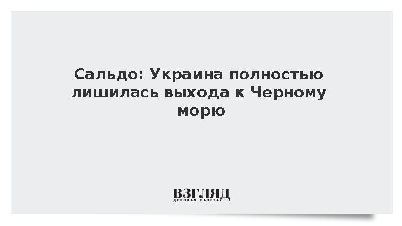 Сальдо: Украина полностью лишилась выхода к Черному морю