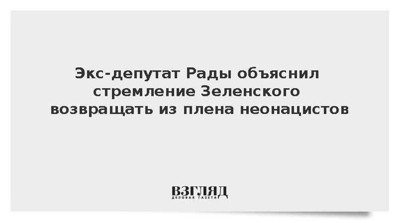 Экс-депутат Рады Олейник: Зеленский возвращает из плена только неонацистов