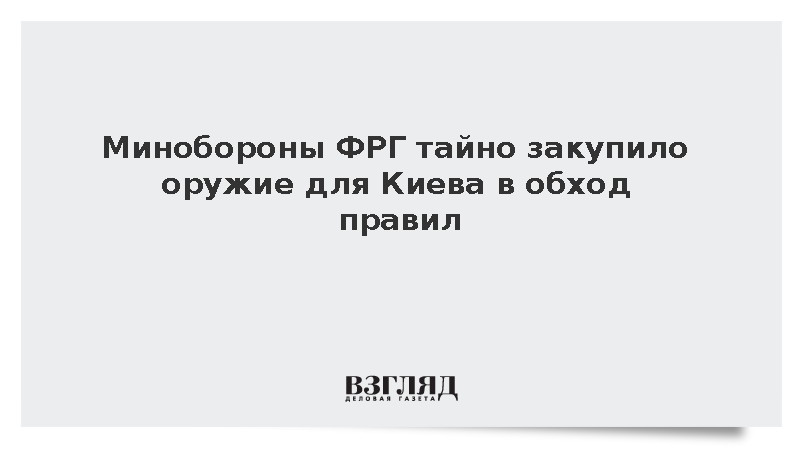Зондерштаб Минобороны Германии наладил закупки оружия для Киева в обход правил
