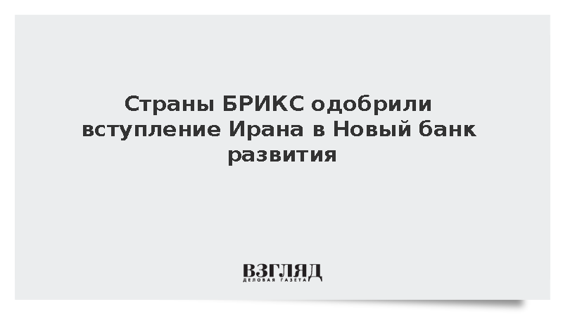 Участники БРИКС согласовали присоединение Ирана к Новому банку развития