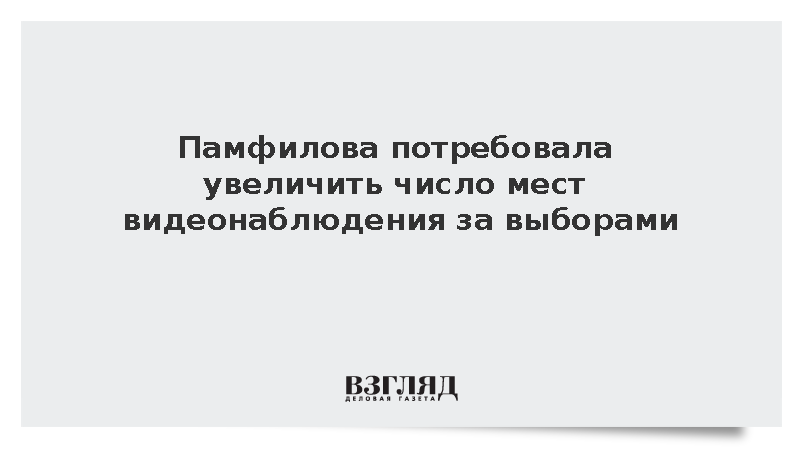 Глава ЦИК Памфилова поручила увеличить число мест для видеонаблюдения за выборами