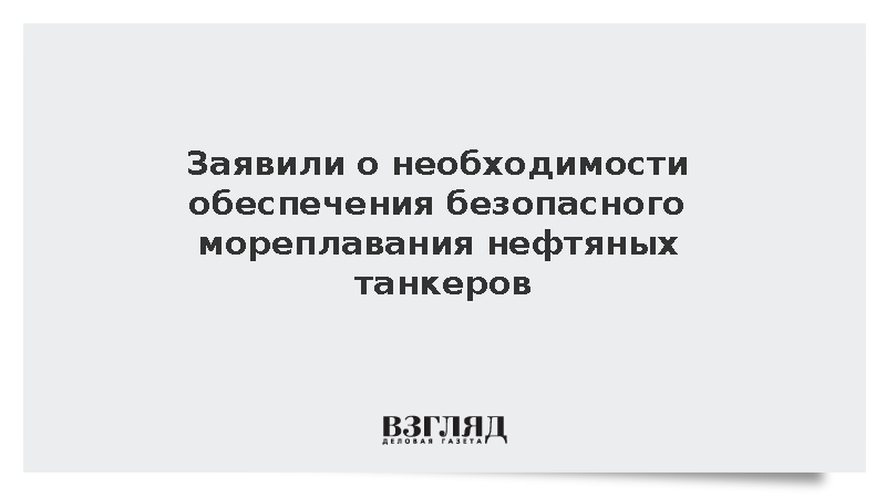 В Кремле заявили о необходимости обеспечить безопасность нефтяных танкеров