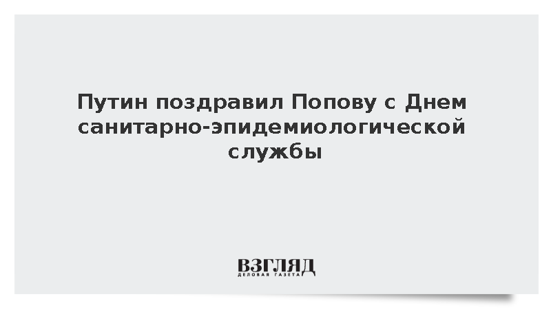 Путин поздравил Попову с Днем санитарно-эпидемиологической службы