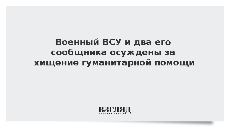 Военного ВСУ и двух его сообщников осудили на семь лет за хищение гумпомощи