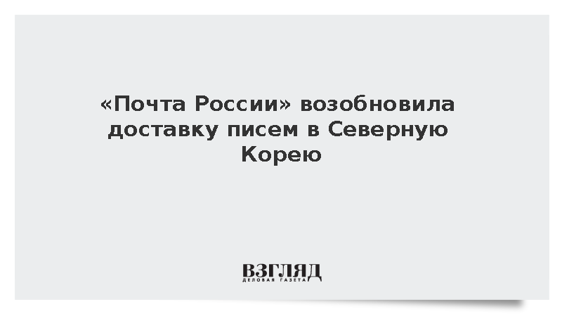 «Почта России» возобновила доставку писем в Северную Корею