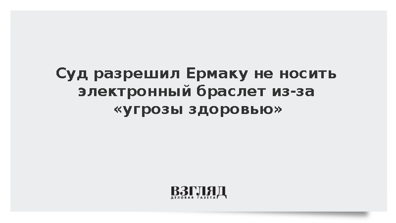 Суд разрешил Ермаку не носить электронный браслет из-за «угрозы здоровью»