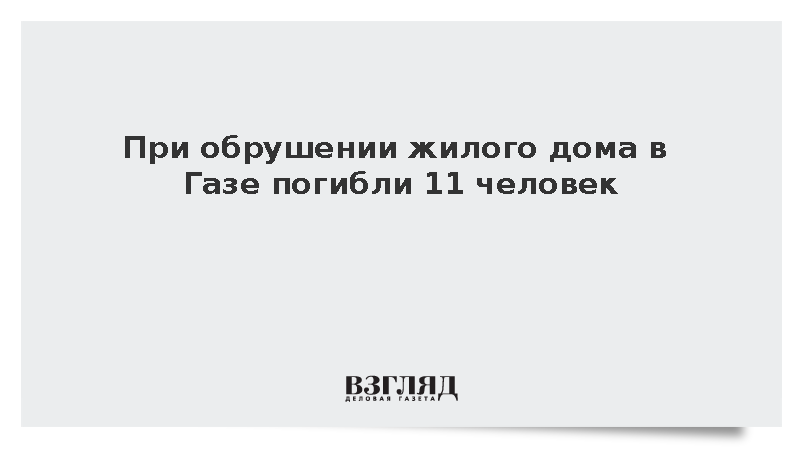 Власти Газы сообщили о гибели 11 человек при обрушении аварийного дома