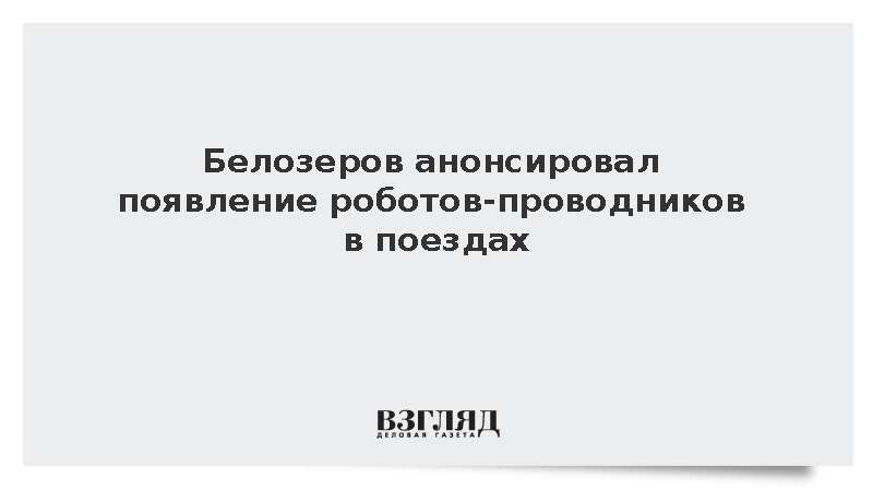 Белозеров анонсировал появление роботов-проводников в поездах