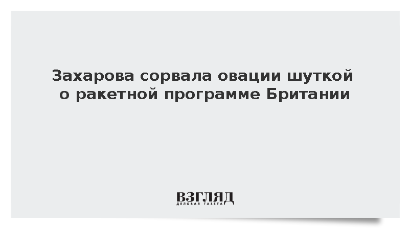 Захарова сорвала овации шуткой о ракетной программе Британии