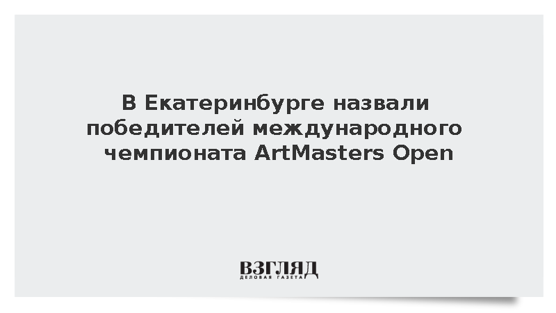 В Екатеринбурге назвали победителей международного чемпионата ArtMasters Open
