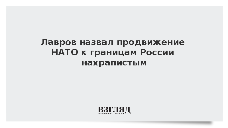 Лавров заявил о нахрапистом продвижении НАТО к границам России
