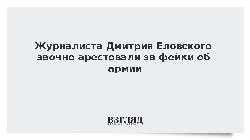 Журналиста Дмитрия Еловского заочно арестовали за фейки об армии