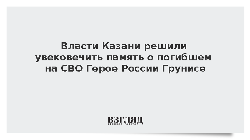 Власти Казани решили увековечить память о погибшем на СВО Герое России Грунисе