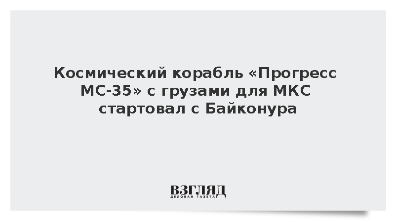 Космический корабль «Прогресс МС-35» с грузами для МКС стартовал с Байконура