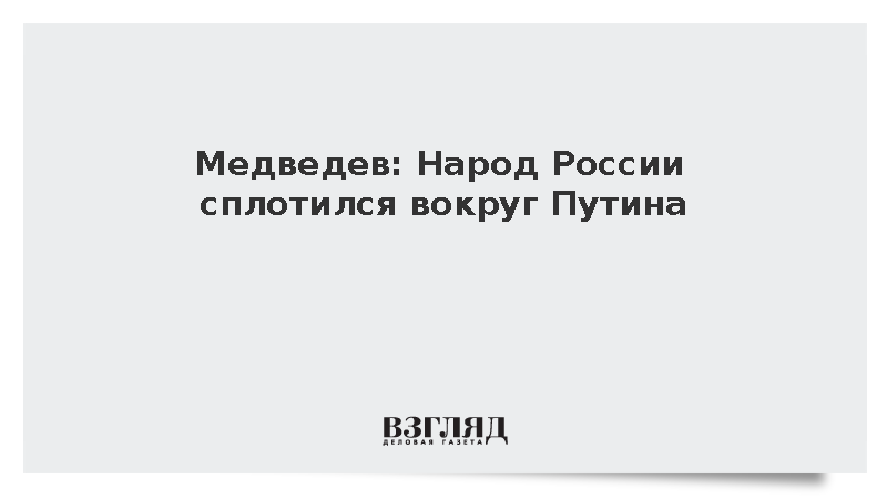 Медведев: Народ России сплотился вокруг Путина