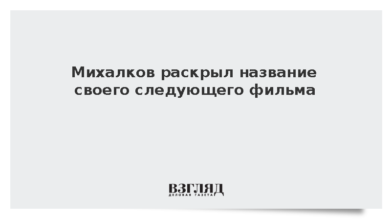 Михалков анонсировал работу над новым фильмом «Русский овощ»