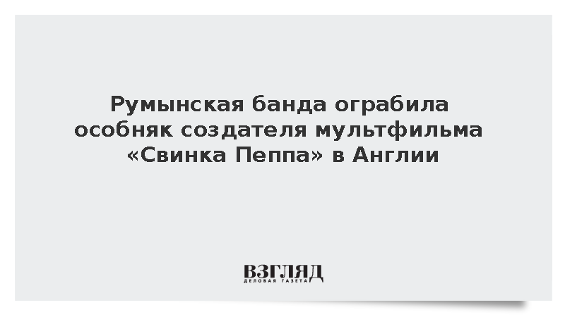 Daily Mail: Румынская банда ограбила дом создателя «Свинки Пеппы» в Англии