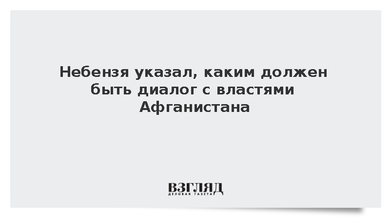 Небензя указал, каким должен быть диалог с властями Афганистана