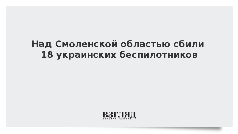 Над Смоленской областью сбили 18 украинских беспилотников
