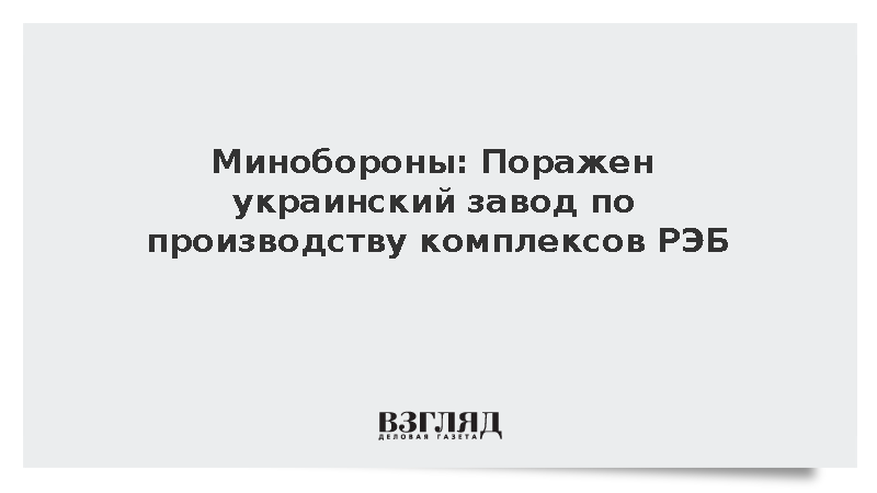Минобороны: Поражен украинский завод по производству комплексов РЭБ