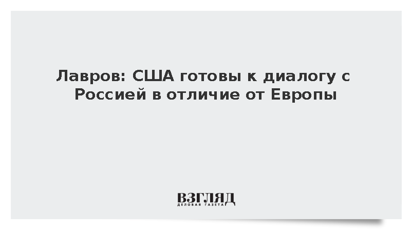 Лавров: США готовы к диалогу с Россией в отличие от Европы