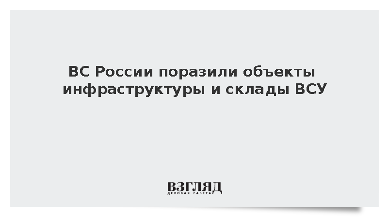 ВС России поразили объекты инфраструктуры и склады ВСУ