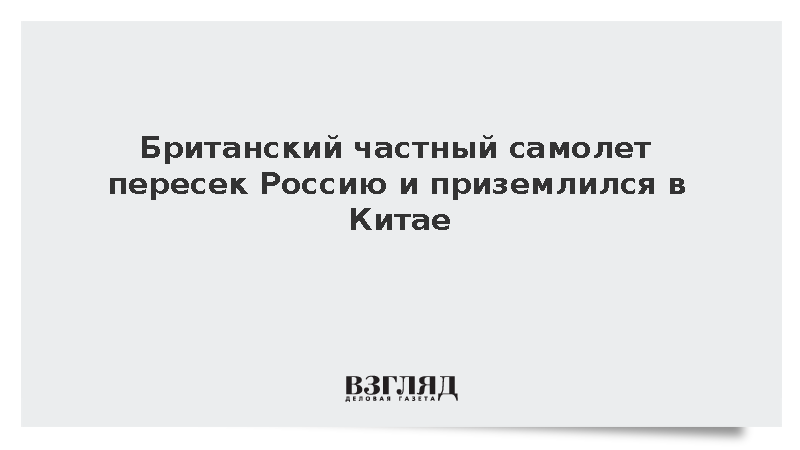Британский частный самолет пересек Россию и приземлился в Китае