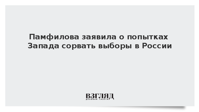 Глава ЦИК Памфилова заявила о планах Запада сорвать выборы в России