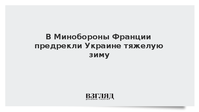 Во Франции заявили о неготовности Украины к предстоящей тяжелой зиме