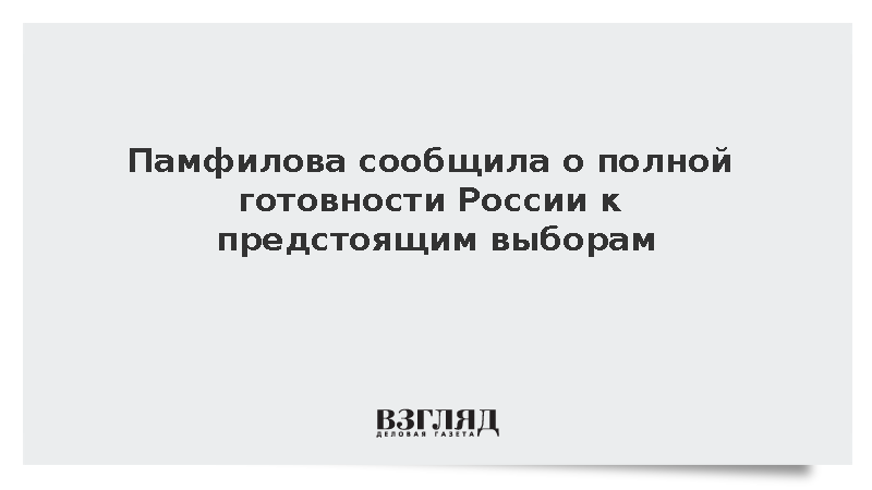 Памфилова сообщила о полной готовности России к предстоящим выборам