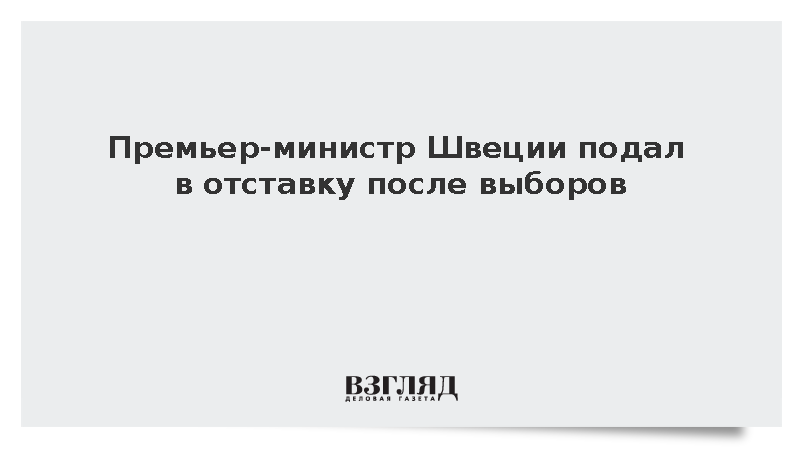 Премьер-министр Швеции Кристерссон подал в отставку из-за поражения на выборах