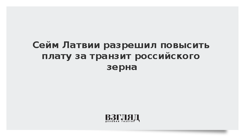 Press LV: Сейм Латвии разрешил повысить плату за транзит российского зерна