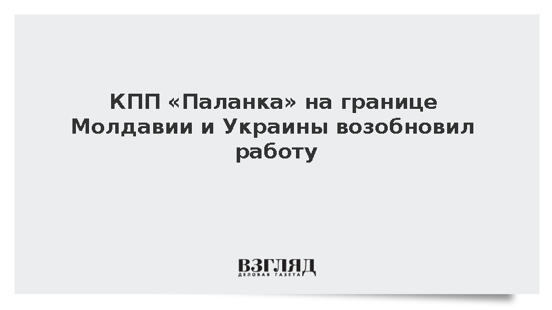 КПП «Паланка» на границе Молдавии и Украины возобновил работу