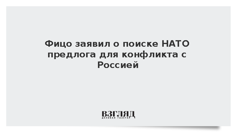 Фицо заявил о поиске НАТО предлога для конфликта с Россией