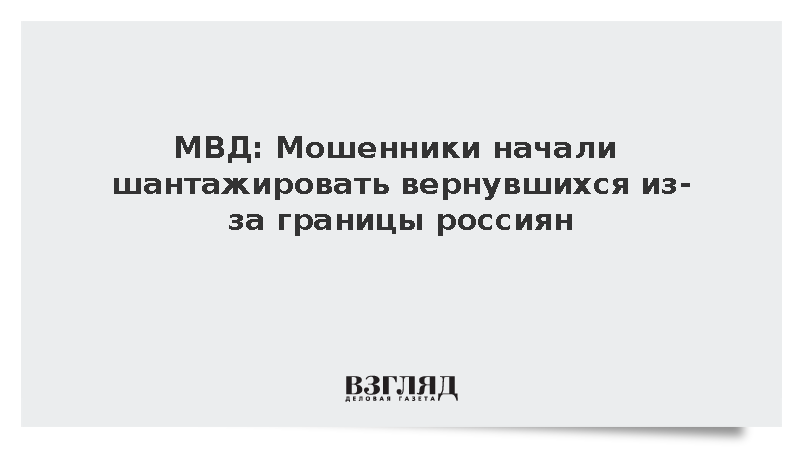 МВД: Мошенники начали шантажировать вернувшихся из-за границы россиян