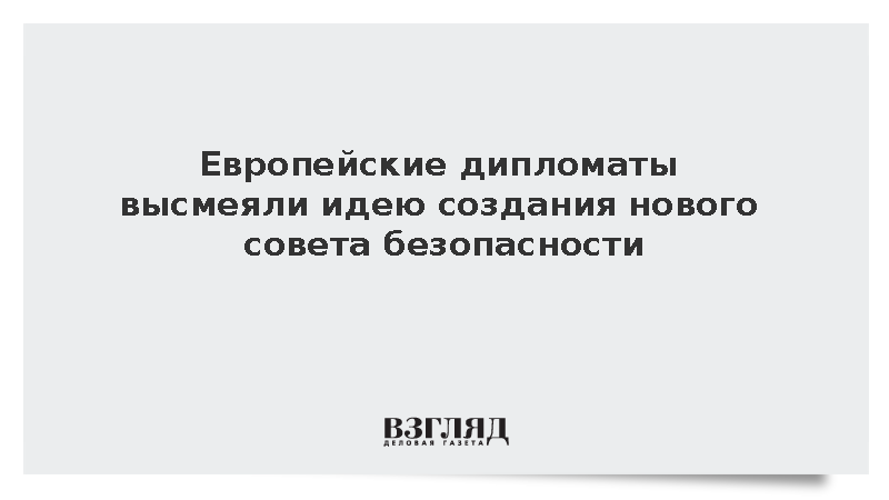 Европейские дипломаты высмеяли идею создания нового совета безопасности