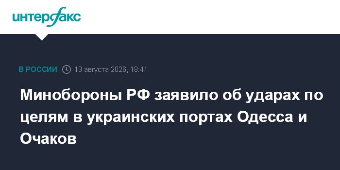 Минобороны РФ заявило об ударах по целям в украинских портах Одесса и Очаков