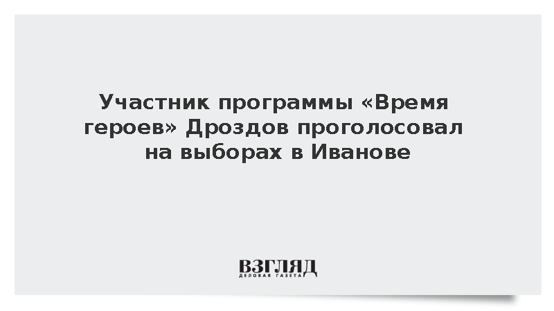 Участник программы «Время героев» Дроздов проголосовал на выборах в Иванове