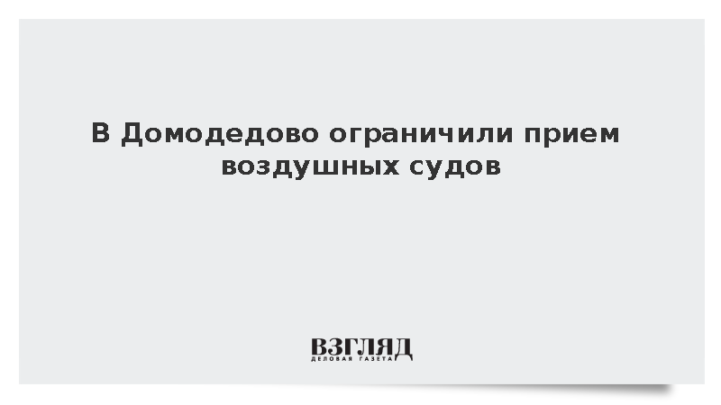 В Домодедово ограничили прием воздушных судов