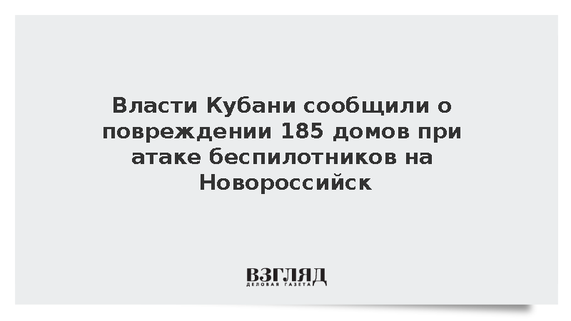 Власти Кубани сообщили о повреждении 185 домов при атаке беспилотников на Новороссийск