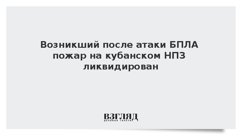 Возникший после атаки БПЛА пожар на кубанском НПЗ ликвидирован
