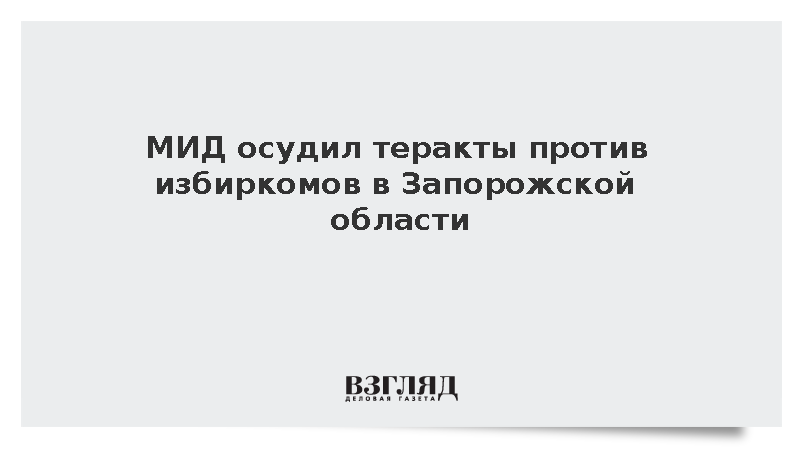 МИД: Москва осуждает теракты против избиркомов в Запорожской области