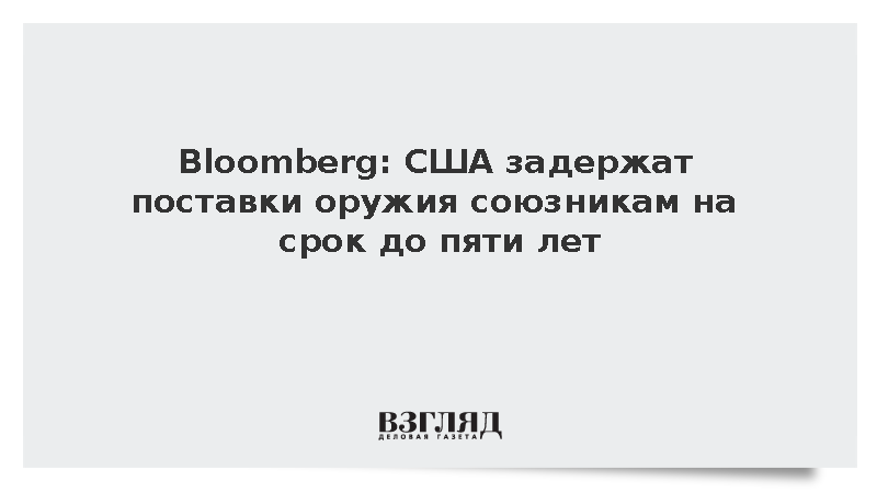 Bloomberg: США задержат поставки оружия союзникам на срок до пяти лет