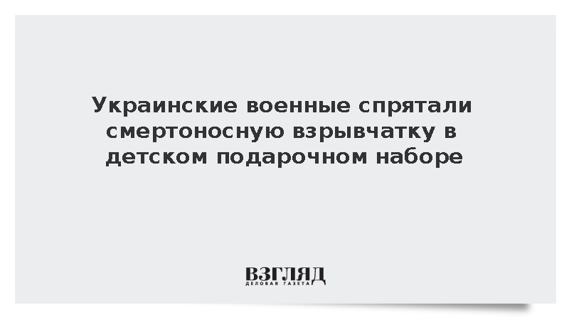 Сапер Саныч сообщил о замаскированной под детский подарок украинской взрывчатке