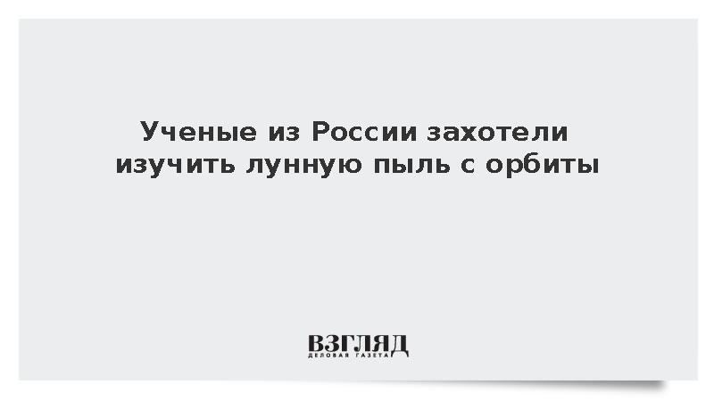 Ученые РАН захотели изучить лунную пыль с орбиты