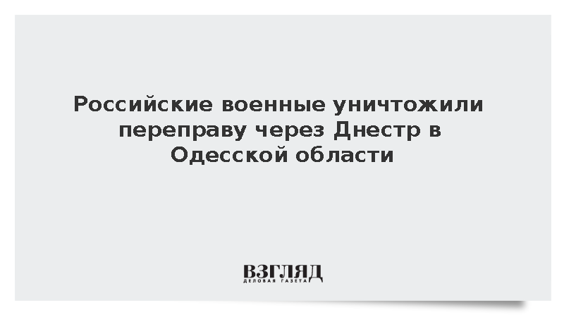 Вооруженные силы России поразили понтонную переправу через Днестр